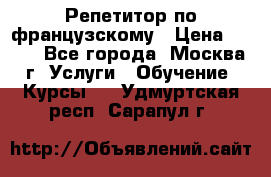 Репетитор по французскому › Цена ­ 800 - Все города, Москва г. Услуги » Обучение. Курсы   . Удмуртская респ.,Сарапул г.